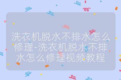 洗衣机脱水不排水怎么修理-洗衣机脱水不排水怎么修理视频教程