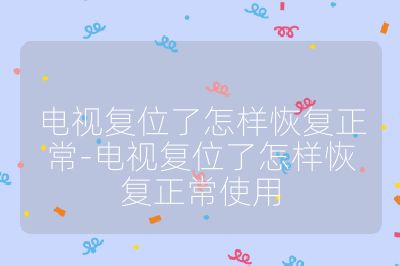 电视复位了怎样恢复正常-电视复位了怎样恢复正常使用