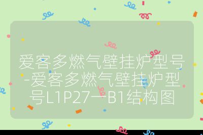 爱客多燃气壁挂炉型号-爱客多燃气壁挂炉型号L1P27一B1结构图