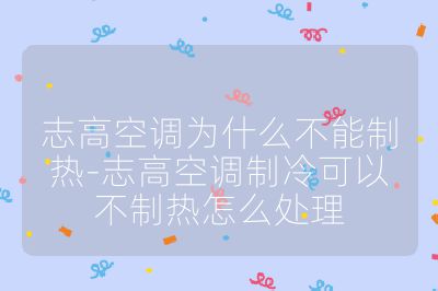 志高空调为什么不能制热-志高空调制冷可以不制热怎么处理