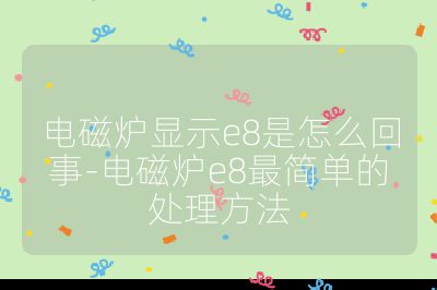 电磁炉显示e8是怎么回事-电磁炉e8最简单的处理方法