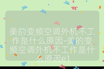 美的变频空调外机不工作是什么原因-美的变频空调外机不工作是什么原因e1