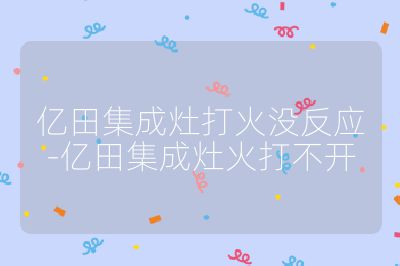 亿田集成灶打火没反应-亿田集成灶火打不开