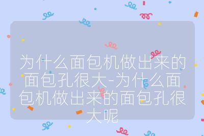 为什么面包机做出来的面包孔很大-为什么面包机做出来的面包孔很大呢