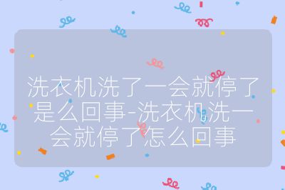 洗衣机洗了一会就停了是么回事-洗衣机洗一会就停了怎么回事