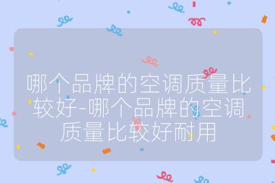 哪个品牌的空调质量比较好-哪个品牌的空调质量比较好耐用