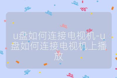 u盘如何连接电视机-u盘如何连接电视机上播放