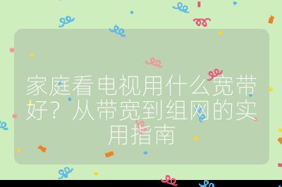 家庭看电视用什么宽带好？从带宽到组网的实用指南