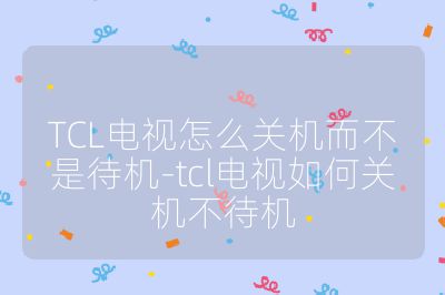 TCL电视怎么关机而不是待机-tcl电视如何关机不待机