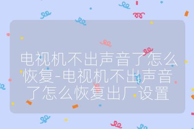 电视机不出声音了怎么恢复-电视机不出声音了怎么恢复出厂设置