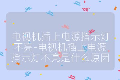 电视机插上电源指示灯不亮-电视机插上电源指示灯不亮是什么原因