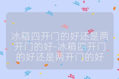 冰箱四开门的好还是两开门的好-冰箱四开门的好还是两开门的好