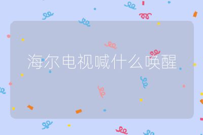 海尔电视喊什么唤醒