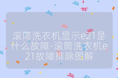 滚筒洗衣机显示e21是什么故障-滚筒洗衣机e21故障排除图解