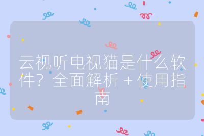 云视听电视猫是什么软件？全面解析 + 使用指南
