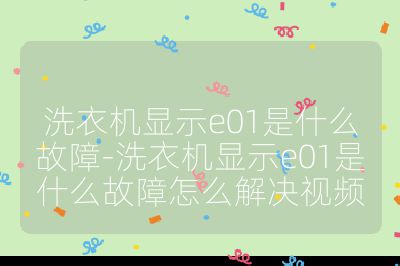 洗衣机显示e01是什么故障-洗衣机显示e01是什么故障怎么解决视频