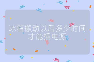 冰箱搬动以后多少时间才能插电源