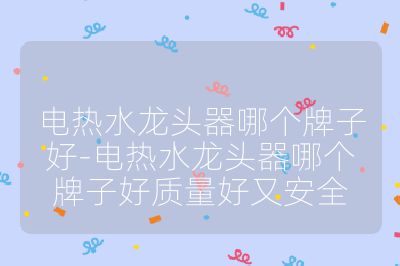 电热水龙头器哪个牌子好-电热水龙头器哪个牌子好质量好又安全