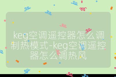 keg空调遥控器怎么调制热模式-keg空调遥控器怎么调热风