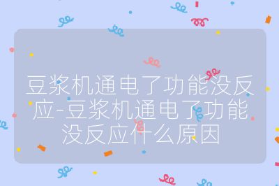 豆浆机通电了功能没反应-豆浆机通电了功能没反应什么原因