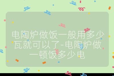 电陶炉做饭一般用多少瓦就可以了-电陶炉做一顿饭多少电