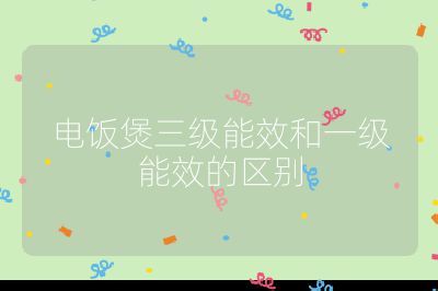 电饭煲三级能效和一级能效的区别