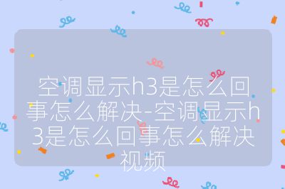 空调显示h3是怎么回事怎么解决-空调显示h3是怎么回事怎么解决视频