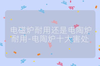 电磁炉耐用还是电陶炉耐用-电陶炉十大害处