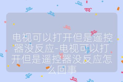 电视可以打开但是遥控器没反应-电视可以打开但是遥控器没反应怎么回事