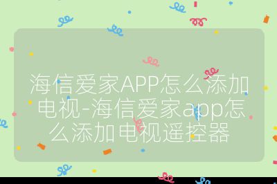 海信爱家APP怎么添加电视-海信爱家app怎么添加电视遥控器