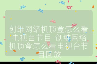 创维网络机顶盒怎么看电视台节目-创维网络机顶盒怎么看电视台节目回放