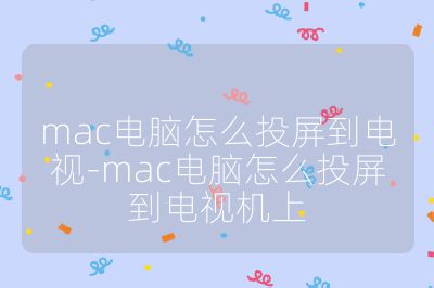 mac电脑怎么投屏到电视-mac电脑怎么投屏到电视机上
