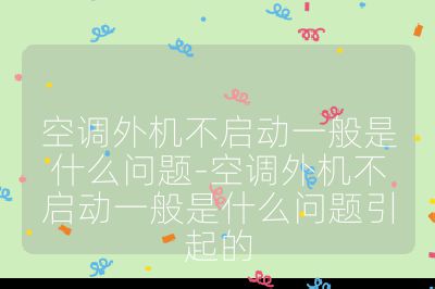 空调外机不启动一般是什么问题-空调外机不启动一般是什么问题引起的