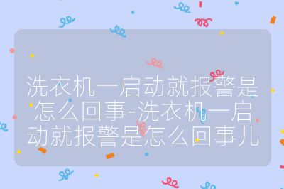 洗衣机一启动就报警是怎么回事-洗衣机一启动就报警是怎么回事儿