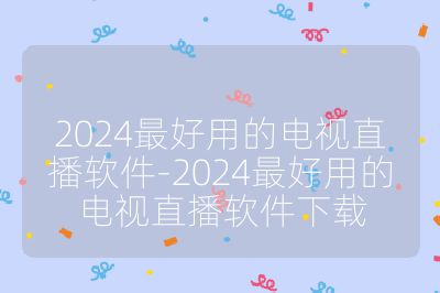 2024最好用的电视直播软件-2024最好用的电视直播软件下载