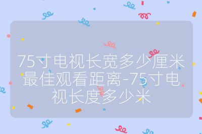 75寸电视长宽多少厘米最佳观看距离-75寸电视长度多少米