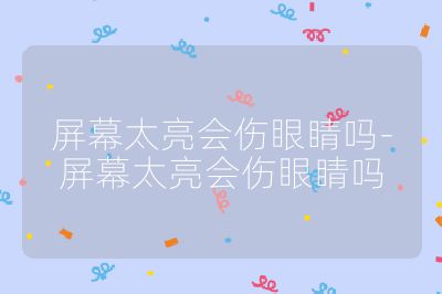 屏幕太亮会伤眼睛吗-屏幕太亮会伤眼睛吗