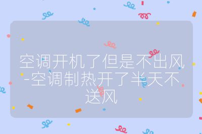 空调开机了但是不出风-空调制热开了半天不送风