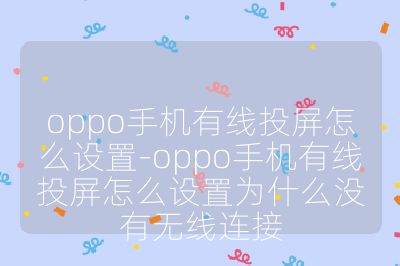 oppo手机有线投屏怎么设置-oppo手机有线投屏怎么设置为什么没有无线连接