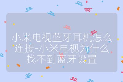 小米电视蓝牙耳机怎么连接-小米电视为什么找不到蓝牙设置