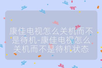 康佳电视怎么关机而不是待机-康佳电视怎么关机而不是待机状态