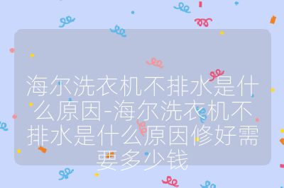 海尔洗衣机不排水是什么原因-海尔洗衣机不排水是什么原因修好需要多少钱