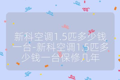 新科空调1.5匹多少钱一台-新科空调1.5匹多少钱一台保修几年