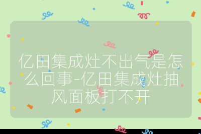 亿田集成灶不出气是怎么回事-亿田集成灶抽风面板打不开