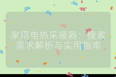 家用电热采暖器：搜索需求解析与实用指南