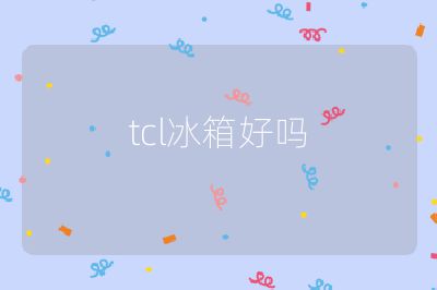 tcl冰箱好吗