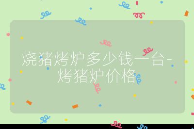 烧猪烤炉多少钱一台-烤猪炉价格