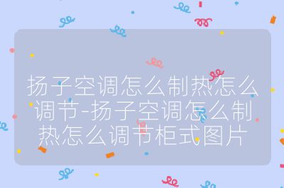 扬子空调怎么制热怎么调节-扬子空调怎么制热怎么调节柜式图片