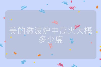 美的微波炉中高火大概多少度