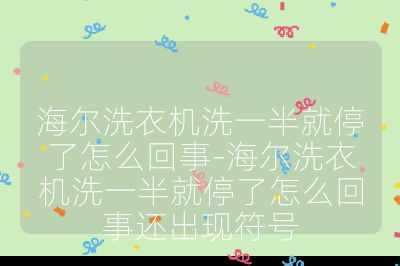 海尔洗衣机洗一半就停了怎么回事-海尔洗衣机洗一半就停了怎么回事还出现符号